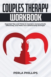 Perla Phillips - Couples Therapy Workbook: Essential Tips and Tricks to Connect, Communicate Effectively, and Make Your Relationship Stronger.