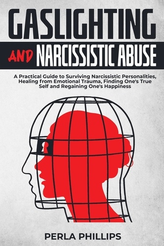  Perla Phillips - Gaslighting and Narcissistic Abuse: A Practical Guide to Surviving Narcissistic Personalities, Healing from Emotional Trauma, Finding One's True Self and Regaining One's Happiness.