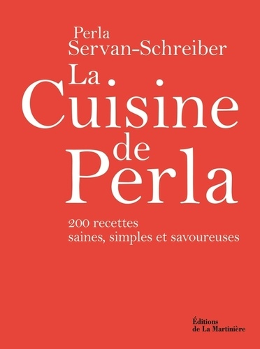 Perla Servan-Schreiber - La Cuisine de Perla - 200 recettes saines, simples et savoureuses.