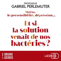 Stress, hypersensibilité, dépression�Et si la solution venait de nos bactéries ?