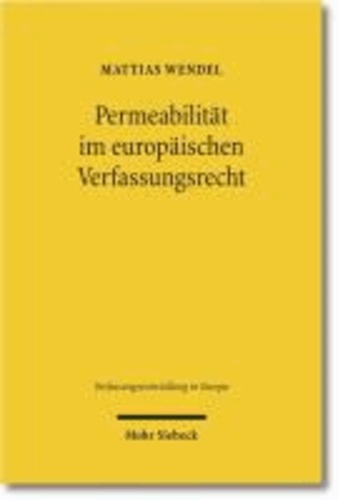 Permeabilität im europäischen Verfassungsrecht - Verfassungsrechtliche Integrationsnormen auf Staats- und Unionsebene im Vergleich.