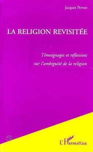 LA RELIGION REVISITEE. Témoignages et réflexions sur l'ambiguïté de la religion