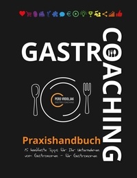Pero Vrdoljak - Gastro-Coaching Praxishandbuch 15 handfeste Tipps für Ihr Unternehmen - Handfeste Fakten für Gastronomen und Existenzgründer von erfolgreichen Gastronomen, damit WIRTs was in Ihrer Gastronomie!.