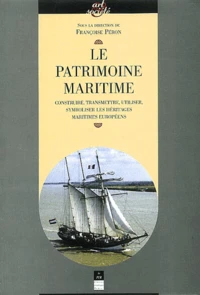Le Patrimoine Maritime. Construire, Transmettre, Utiliser, Symboliser Les Heritages Maritimes Europeens