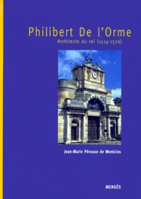 Philibert De L'Orme. Architecte Du Roi (1514-1570)