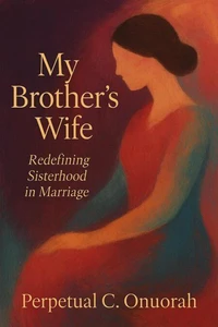 My Brother’s Wife: Redefining Sisterhood in Marriage