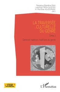 Perpétue Blandine Dah et Léontine Troh Gueyes - La traversée culturelle du genre - Tome 2, Genre et tradition, Traditions du genre.