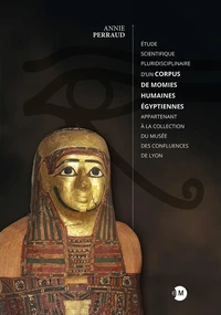 Etude scientifique pluridisciplinaire d’un corpus de momies humaines égyptiennes appartenant à la collection du Musée des Confluences de Lyon