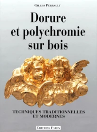 Dorure Et Polychromie Sur Bois. Techniques Traditionnelles Et Modernes
