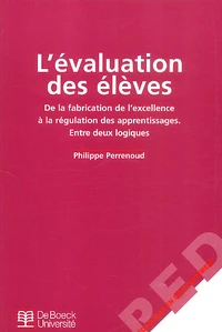 L'Evaluation Des Eleves. De La Fabrication De L'Excellence A La Regulation Des Apprentissages : Entre Deux Logiques
