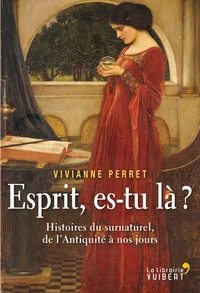 Esprit, es-tu là? Histoires du surnaturel, de l'Antiquité à nos jours