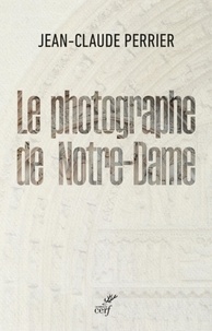  PERRIER JEAN-CLAUDE - LE PHOTOGRAPHE DE NOTRE-DAME.