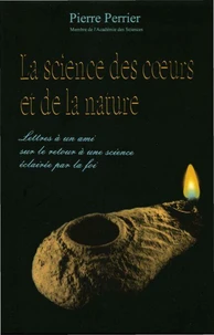 Science Des Coeurs Et De La Nature. Lettres A Un Ami Sur Le Retour A Une Science Eclairee Par La Foi
