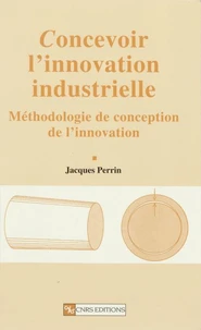 Concevoir L'Innovation Industrielle. Methodologie De Conception De L'Innovation
