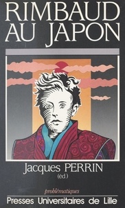  Perrin - Rimbaud au Japon - [actes du colloque franco-japonais Arthur Rimbaud, un siècle d'errance, Sendai, 22-24 novembre 1991].