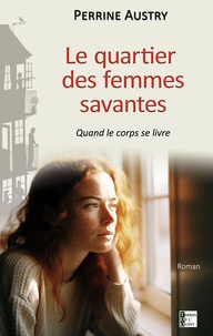 Ebook téléchargement pdf gratuit Le quartier des femmes savantes  - Quand le corps se livre (Litterature Francaise) 9782494231177 par Perrine Austry 
