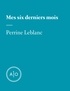 Perrine Leblanc - Mes six derniers mois: Perrine Leblanc.