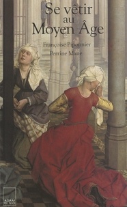 Perrine Mane et Françoise Piponnier - Se vêtir au Moyen âge.
