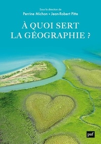 Perrine Michon et Jean-Robert Pitte - A quoi sert la géographie ?.