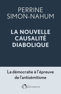 Perrine Simon-Nahum - La nouvelle causalité diabolique - La démocratie à l’épreuve de l’antisémitisme.