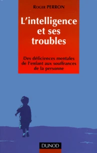 L'Intelligence Et Ses Troubles. Des Deficiences Mentales De L'Enfant Aux Souffrances De La Personne