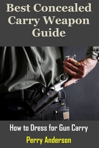 Téléchargements gratuits pour les livres Best Concealed Carry Weapon Guide:   How to Dress for Gun 9798215951989 RTF MOBI par Perry Anderson en francais
