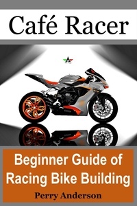 Téléchargez des livres gratuits en ligne gratuitement Cafe Racer:  Beginner Guide of Racing bike Building PDB PDF RTF