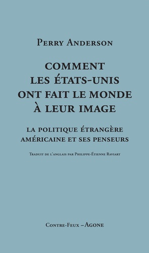 Comment les Etats-Unis ont fait le monde à leur image. La politique étrangère américaine et ses penseurs