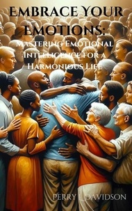  Perry L. Davidson - Embrace Your Emotions: Mastering Emotional Intelligence for a Harmonious Life.