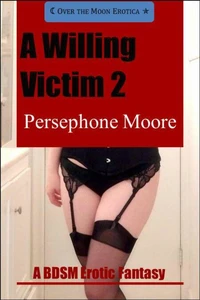 A Willing Victim 2: A BDSM Erotic Fantasy