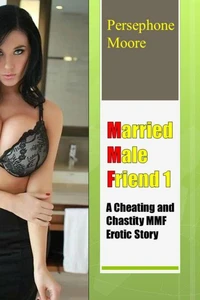Married Male Friend 1 A Cheating and Chastity MMF Erotic Story