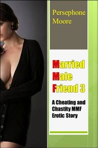 Married Male Friend 3: A Cheating and Chastity MMF Erotic Story Persephone Moore