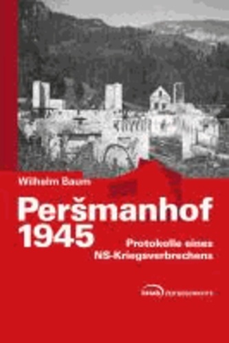 Peršmanhof 1945 - Protokolle eines NS-Kriegsverbrechens.