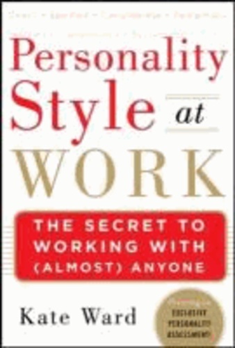 Personality Style at Work: The Secret to Working with (Almost) Anyone.