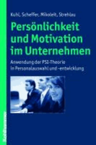 Persönlichkeit und Motivation im Unternehmen - Anwendung der PSI-Theorie in Personalauswahl und -entwicklung.