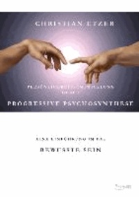 Persönlichkeitsentwicklung durch Progressive Psychosynthese - Eine Einführung in das bewusste Sein.