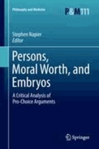 Stephen Napier - Persons, Moral Worth, and Embryos - A Critical Analysis of Pro-Choice Arguments.