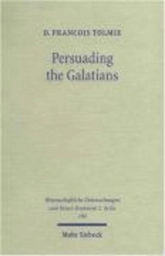 Persuading the Galatians - A Text-Centred Rhetorical Analysis of a Pauline Letter.