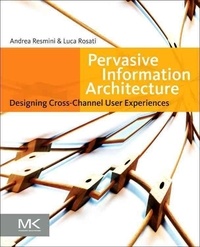 Pervasive Information Architecture - Designing Cross-Channel User Experiences.