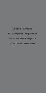 Lettre ouverte au banquier sequestré dans ma cave depuis plusieurs semaines