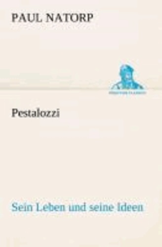 Pestalozzi - Sein Leben und seine Ideen.