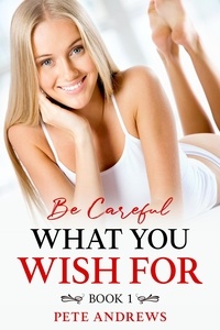  Pete Andrews - Be Careful What You Wish For Book 1 - Be Careful What You Wish For, #1.