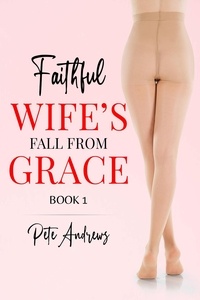  Pete Andrews - Faithful Wife's Fall From Grace Book 1 - Faithful Wife's Fall From Grace, #1.