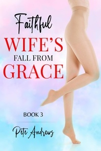  Pete Andrews - Faithful Wife's Fall From Grace Book 3 - Faithful Wife's Fall From Grace, #3.