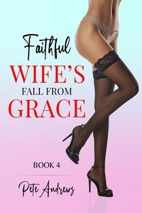  Pete Andrews - Faithful Wife's Fall From Grace Book 4 - Faithful Wife's Fall From Grace, #4.