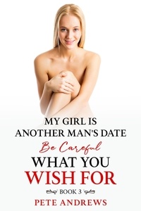  Pete Andrews - My Girl Is Another Man's Date - Be Careful What You Wish For Book 3 - Be Careful What You Wish For, #3.
