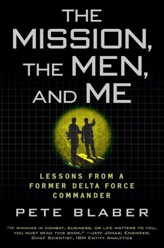 Pete Blaber - The Mission, the Men, and Me: Lessons from a Former Delta Force Commander.