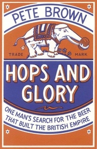 Pete Brown - Hops and Glory - One man's search for the beer that built the British Empire.