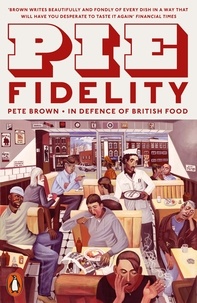 Pete Brown - Pie Fidelity - In Defence of British Food.