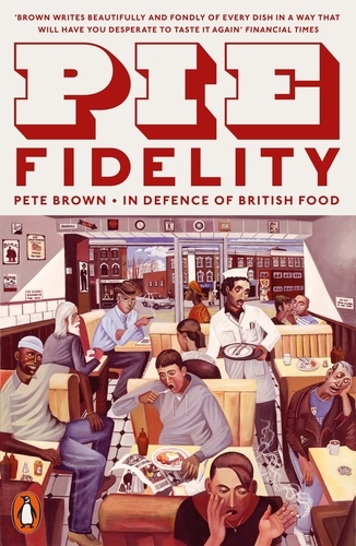 Pete Brown - Pie Fidelity - In Defence of British Food.